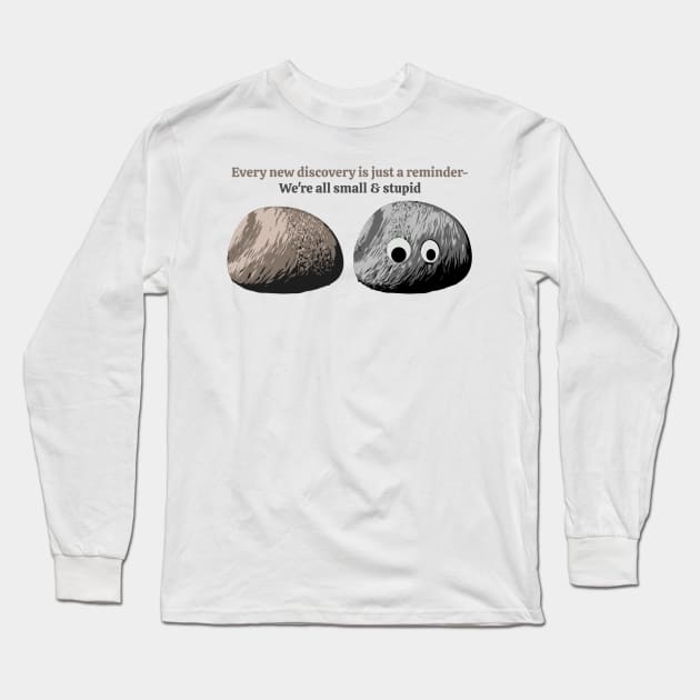We Are All Small And Stupid Long Sleeve T-Shirt by podni cheear